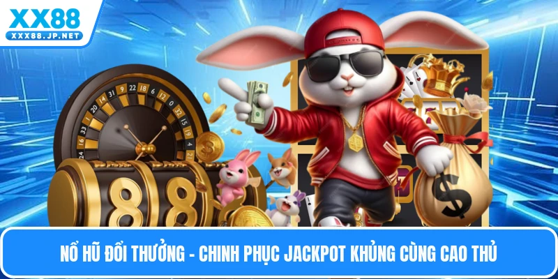 Nổ Hũ XX88 - Sảnh Quay Hũ Đổi Thưởng Đẳng Cấp Quốc Tế