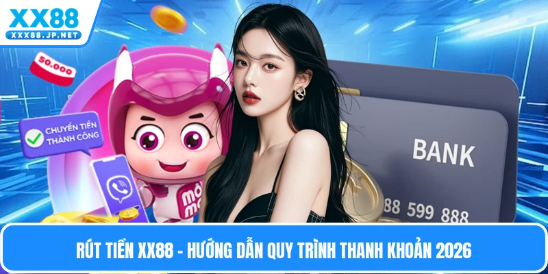 Rút Tiền XX88 – Hướng Dẫn Quy Trình Thanh Khoản 2026